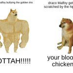 Buff Doge vs. Cheems Meme | draco Malfoy bullying the golden trio; draco Malfoy getting scratched by the hippogrif; POTTAH!!!!! your bloody chicken! | image tagged in memes,buff doge vs cheems | made w/ Imgflip meme maker