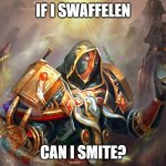 IF I SWAFFELEN; CAN I SMITE? | IF I SWAFFELEN; CAN I SMITE? | image tagged in paladin | made w/ Imgflip meme maker