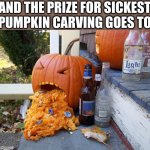 Pumpkin Puking | AND THE PRIZE FOR SICKEST
PUMPKIN CARVING GOES TO | image tagged in pumpkin puking | made w/ Imgflip meme maker