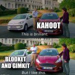 Blooket and Gimkit is goated tho | KAHOOT; BLOOKET AND GIMKIT | image tagged in this is brilliant but i like this,memes,funny,games | made w/ Imgflip meme maker