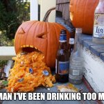 Pumpkin on a hangover | OH MAN I'VE BEEN DRINKING TOO MUCH | image tagged in pumpkin puking | made w/ Imgflip meme maker