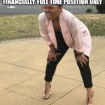 Black woman squinting | I'M LOOKING FOR SOMEONE TO TAKE CARE OF ME FINANCIALLY. FULL TIME POSITION ONLY | image tagged in black woman squinting | made w/ Imgflip meme maker