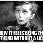 Beggar | HOW IT FEELS BEING THE ONE FRIEND WITHOUT A LICENSE | image tagged in beggar | made w/ Imgflip meme maker