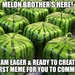 Welcome my friends! I'm Melon Brother! | MELON BROTHER'S HERE! I AM EAGER & READY TO CREATE A FIRST MEME FOR YOU TO COMMENT! | image tagged in minecraft melons,melon brother,asthma | made w/ Imgflip meme maker