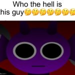 Durple be like: | Who the hell is this guy🤔🤔🤔🤔🤔🤔🤔 | image tagged in durple stare at you without text | made w/ Imgflip meme maker