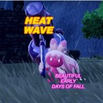 Weather RN | HEAT
WAVE; BEAUTIFUL EARLY DAYS OF FALL | image tagged in pokemon tinkaton,fall,weather,heat | made w/ Imgflip meme maker