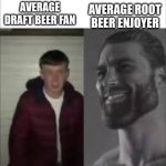 root beer | AVERAGE ROOT BEER ENJOYER; AVERAGE DRAFT BEER FAN | image tagged in giga chad vs beta | made w/ Imgflip meme maker