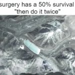 isn't it obvious | "the surgery has a 50% survival rate"
"then do it twice" | image tagged in gifs,funny,memes,funny memes,expanding brain | made w/ Imgflip video-to-gif maker