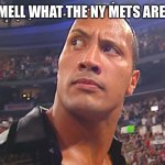 Do you smell what The Rock is cooking | DO YOU SMELL WHAT THE NY METS ARE COOKING | image tagged in do you smell what the rock is cooking | made w/ Imgflip meme maker