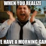 register to vote | WHEN YOU REALIZE; WE HAVE A MORNING GAME | image tagged in excited | made w/ Imgflip meme maker