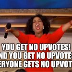 That's what happens to some of my memes | YOU GET NO UPVOTES! AND YOU GET NO UPVOTES! EVERYONE GETS NO UPVOTES! | image tagged in memes,oprah you get a,upvotes,funny | made w/ Imgflip meme maker