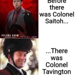 I have seen some episodes of GMA Network's "Pulang Araw" except that Dennis Trillo's Saitoh reminds me Jason Isaacs' Tavington | Before there was Colonel Saitoh... ...There was Colonel Tavington | image tagged in blank white template | made w/ Imgflip meme maker