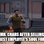 lol idk | MR. CRABS AFTER SELLING HIS BEST EMPLOYEE'S SOUL FOR 62¢ | image tagged in gifs,spongebob | made w/ Imgflip video-to-gif maker