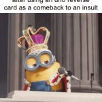 Meme inspired by HybridMemes487910 | How imgflip users feel after using an uno reverse card as a comeback to an insult | image tagged in gifs,relatable,memes | made w/ Imgflip video-to-gif maker