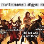 Who are you? (I may or may not be the third guy) | The four horsemen of gym class:; The kid with a six-pack; The well-coordinated kid; The absolute jock; The kid who is just there | image tagged in weird al four horsemen | made w/ Imgflip meme maker