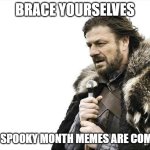 spooky month. | BRACE YOURSELVES; THE SPOOKY MONTH MEMES ARE COMING | image tagged in memes,brace yourselves x is coming,funny,funny memes,why are you reading the tags,stop reading the tags | made w/ Imgflip meme maker