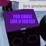 Guess What :) | YOU SMELL LIKE U FARTED | image tagged in stinky,dandy's world,boxten,you smell like u farted,friendly reminder,silly little box | made w/ Imgflip meme maker