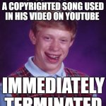 Blocked in all territories | 1 SECOND USED IN A COPYRIGHTED SONG USED IN HIS VIDEO ON YOUTUBE; IMMEDIATELY TERMINATED | image tagged in memes,bad luck brian,youtube,yt,copyright | made w/ Imgflip meme maker