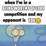 You deserve to be loved | BEING WORTHY OF LOVE; YOU😊 | image tagged in whe i'm in a competition and my opponent is,love,you are worthy of love,love yourself | made w/ Imgflip meme maker