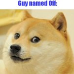 Doge | "Ugh! Call off your dog!"; Guy named Off: | image tagged in memes,doge | made w/ Imgflip meme maker