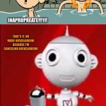 The loud house got too loud | IT’S A KID’S SHOW; THEY DID WOT M8 ಠ_ಠ; INAPROPREATE!!!1!! THAT’S IT, NO MORE NICKELODEON! BECAUSE I’M CANCELING NICKELODEON! | image tagged in digit al the robot,the loud house,cursed image | made w/ Imgflip meme maker