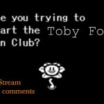 Are you trying to start the ____ fan club? | Toby Fox; Yep! Stream link in the comments | image tagged in are you trying to start the ____ fan club,undertale,deltarune,fandom,oh wow are you actually reading these tags | made w/ Imgflip meme maker