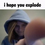 I hope you explode (Swede)