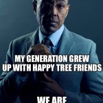 Not the same | KIDS THESE DAYS GREW UP WITH SKIBIDI TOILET; MY GENERATION GREW UP WITH HAPPY TREE FRIENDS; WE ARE NOT THE SAME | image tagged in gus fring we are not the same | made w/ Imgflip meme maker