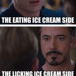 IDK I'm bored | THE EATING ICE CREAM SIDE; THE LICKING ICE CREAM SIDE | image tagged in memes,marvel civil war 1,licking,ice cream,versus,eating | made w/ Imgflip meme maker