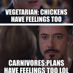 LOL | VEGETARIAN: CHICKENS HAVE FEELINGS TOO; CARNIVORES:PLANS HAVE FEELINGS TOO LOL | image tagged in memes,marvel civil war 1 | made w/ Imgflip meme maker