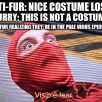 the end is here | ANTI-FUR: NICE COSTUME LOSER; FURRY: THIS IS NOT A COSTUME; ANTI-FUR REALIZING THEY´RE IN THE PALE VIRUS EPIDEMIC: | image tagged in tobey maguire spider-man visible fear | made w/ Imgflip meme maker