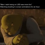 . | “Man I wish being on LSD was more fun”
Watching bowling tv screen animations for an hour: | image tagged in gifs,shrek,lsd | made w/ Imgflip video-to-gif maker