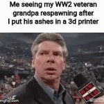 Should try | Me seeing my WW2 veteran grandpa respawning after I put his ashes in a 3d printer | image tagged in gifs,funny,ww2 | made w/ Imgflip video-to-gif maker