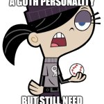 Molly (Goth Girl) | WHEN YOU HAVE A GOTH PERSONALITY; BUT STILL NEED TO ACE THAT TEST | image tagged in molly goth girl | made w/ Imgflip meme maker