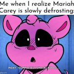 We must prepared for this... | Me when I realize Mariah Carey is slowly defrosting: | image tagged in mariah carey | made w/ Imgflip meme maker