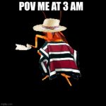 mexican | POV ME AT 3 AM | image tagged in mexican | made w/ Imgflip meme maker