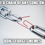 do it | MAKE A CHAIN OF ANY SONG ON THIS; DON'T FORGET MEMES | image tagged in metal chain red paperclip | made w/ Imgflip meme maker