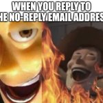 Satanic woody (no spacing) | WHEN YOU REPLY TO THE NO-REPLY EMAIL ADDRESS | image tagged in satanic woody no spacing | made w/ Imgflip meme maker