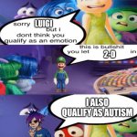 Inside Out 2 Meme | LUIGI; 2-D; I ALSO QUALIFY AS AUTISM | image tagged in sorry but i don't qualify you as a emotion | made w/ Imgflip meme maker