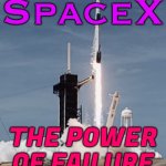 Failure of SpaceX | SpaceX; THE POWER
OF FAILURE | image tagged in space x,elon musk,spacex,epic fail,universe,science | made w/ Imgflip meme maker