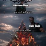 Battle between sleep | Afternoon Sleep; Night Sleep; Saturday night sleep | image tagged in you can't defeat me | made w/ Imgflip meme maker