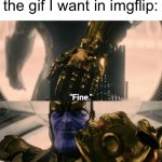 I make all my gifs now | Me when I can’t find the gif I want in imgflip: | image tagged in fine i'll do it myself,funny,memes,thanos,dank memes | made w/ Imgflip meme maker