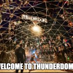 welcome to thunderdome | WELCOME TO THUNDERDOME! | image tagged in thunderdome | made w/ Imgflip meme maker