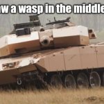 Kill it | POV: You saw a wasp in the middle of a forest | image tagged in challenger tank,memes,wasp,relatable | made w/ Imgflip meme maker