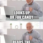 Old man cup of coffee | LOOKS UP UR FAV CANDY; READS THE INGREDIENTS | image tagged in old man cup of coffee | made w/ Imgflip meme maker