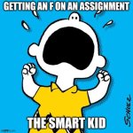 Failing Smart Student | GETTING AN F ON AN ASSIGNMENT; THE SMART KID | image tagged in charlie brown peanuts | made w/ Imgflip meme maker