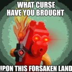 What curse have you brought upon this forsaken land googly tahu meme | WHAT CURSE HAVE YOU BROUGHT; UPON THIS FORSAKEN LAND | image tagged in intense tahu | made w/ Imgflip meme maker