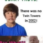 Not wrong | Twin Towers; 2002 | image tagged in scary facts,dark humor,9/11,memes,funny | made w/ Imgflip meme maker