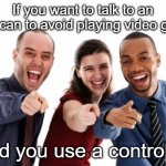 Are you going to avoid playing a game? | If you want to talk to an American to avoid playing video games; And you use a controller | image tagged in finger pointing laughing,memes,funny | made w/ Imgflip meme maker