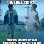 Ghost Ships | GRAB A SHIP? WANNA SHIP? YOU KNOW WE CAN'T BUY YOUR GHOST SHIPS. - WE CAN'T SEEM TO BUY ANY SHIPS. MONIQUE THINKS WE'RE DUMB. | image tagged in politics,new zealand | made w/ Imgflip meme maker